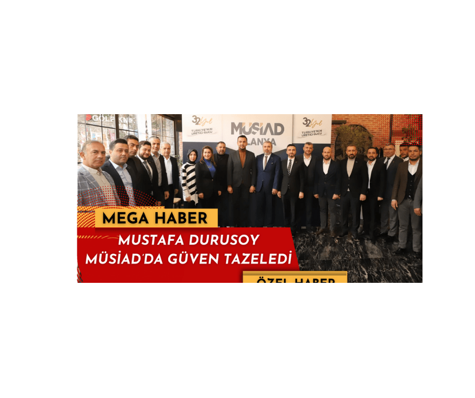 MUSTAFA DURUSOY MÜSİAD’DA GÜVEN TAZELEDİ