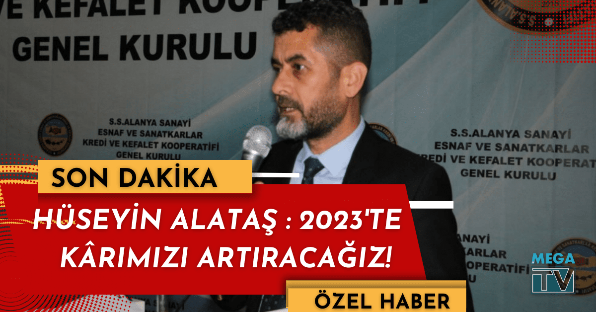HÜSEYİN ALATAŞ: 2023 ‘TE KÂRIMIZI ARTIRACAĞIZ!