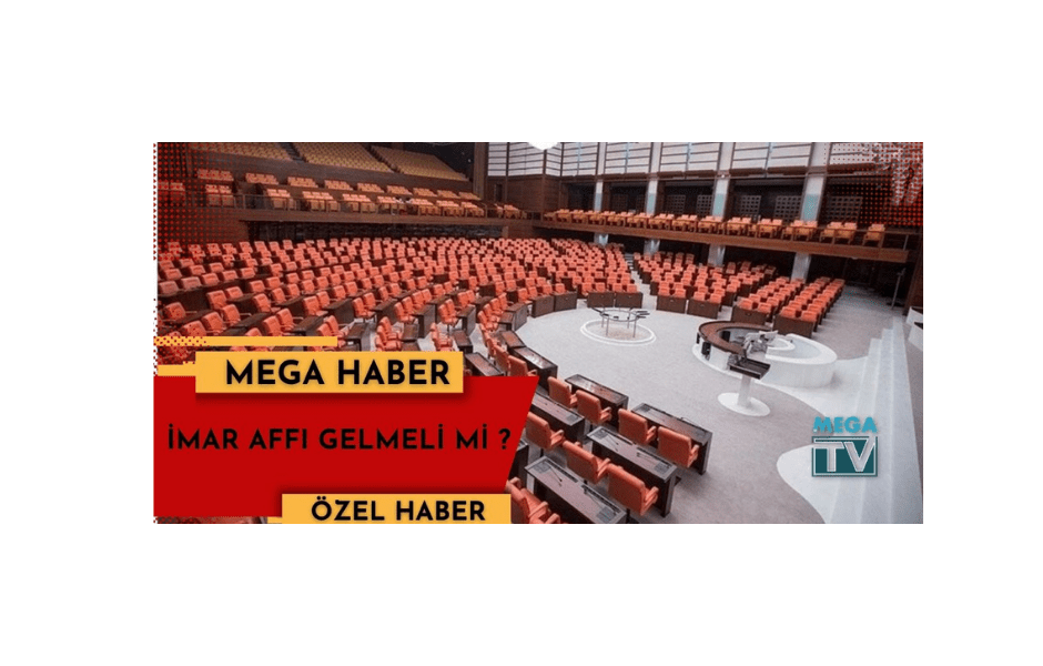 İMAR AFFI KİMLERİN YARARINA KİMLERİN ZARARINA - Mega TV Adsız tasarım (1)