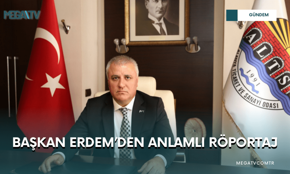 BAŞKAN ERDEM’DEN ANLAMLI RÖPORTAJ - Mega TV WEB HABER (11)