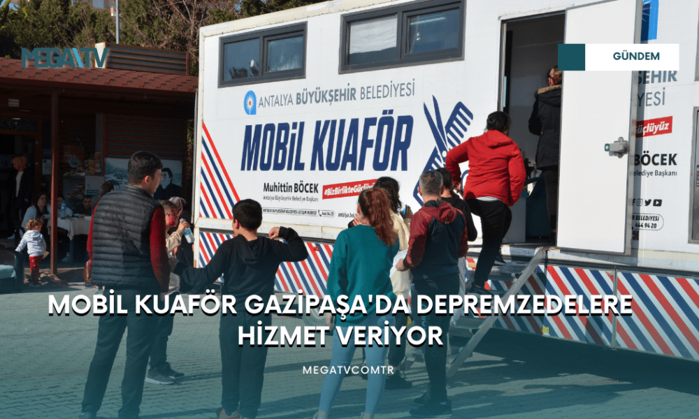 MOBİL KUAFÖR GAZİPAŞA'DA DEPREMZEDELERE HİZMET VERİYOR - Mega TV WEB HABER (15)