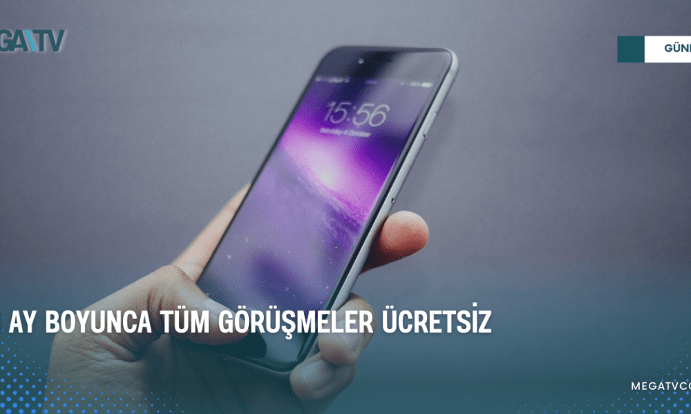 1 AY BOYUNCA TÜM GÖRÜŞMELER ÜCRETSİZ - Mega TV WEB HABER