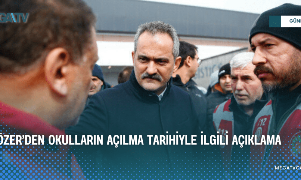 ÖZER’DEN OKULLARIN AÇILMA TARİHİYLE İLGİLİ AÇIKLAMA - Mega TV WEB HABER