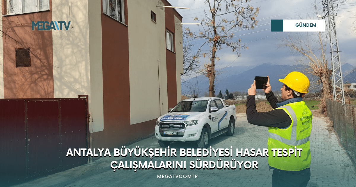 ANTALYA BÜYÜKŞEHİR BELEDİYESİ HASAR TESPİT ÇALIŞMALARINI SÜRDÜRÜYOR