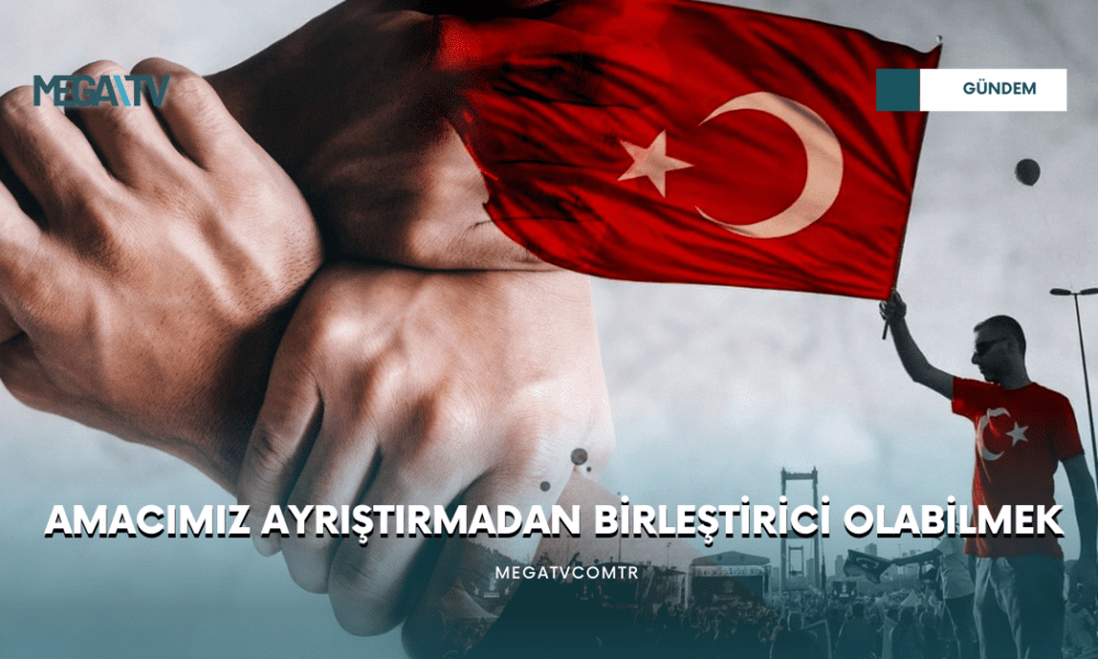 AMACIMIZ AYRIŞTIRMADAN BİRLEŞTİRİCİ OLABİLMEK - Mega TV WEB HABER (25)