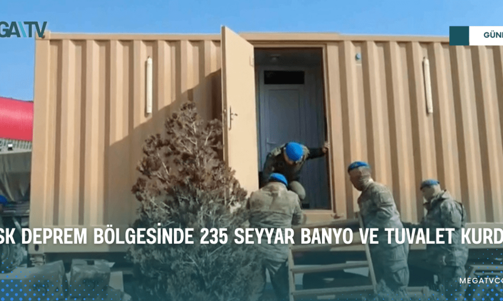 TSK DEPREM BÖLGESİNDE 235 SEYYAR BANYO VE TUVALET KURDU - Mega TV WEB HABER