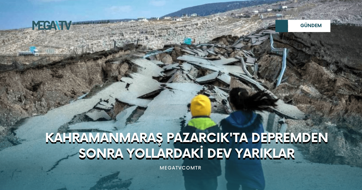 KAHRAMANMARAŞ PAZARCIK’TA DEPREMDEN SONRA YOLLARDAKİ DEV YARIKLAR