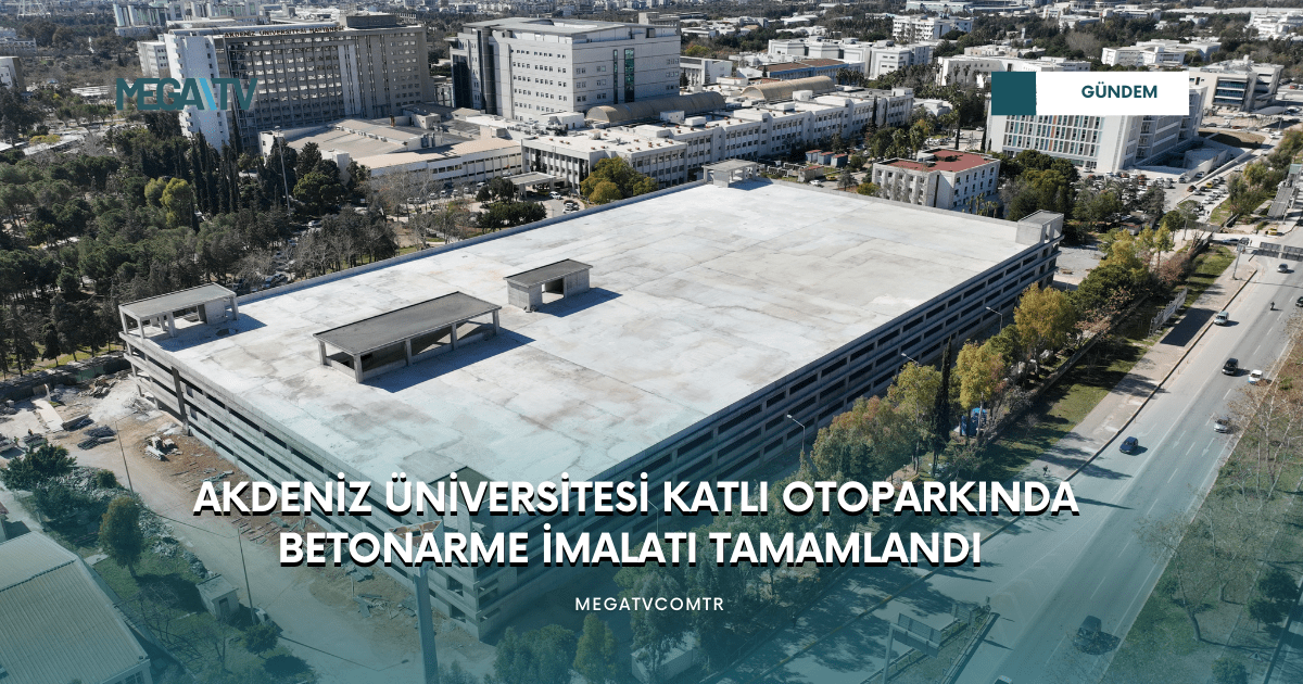 Akdeniz Üniversitesi Katlı Otoparkında Betonarme İmalatı Tamamlandı