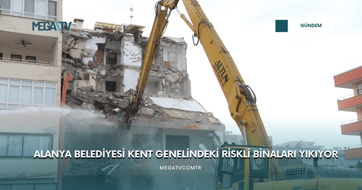 ALANYA BELEDİYESİ KENT GENELİNDEKİ RİSKLİ BİNALARI YIKIYOR
