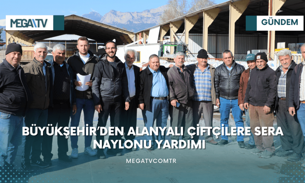 BÜYÜKŞEHİR’DEN ALANYALI ÇİFTÇİLERE SERA NAYLONU YARDIMI - Mega TV iki satırlı haberler (1)