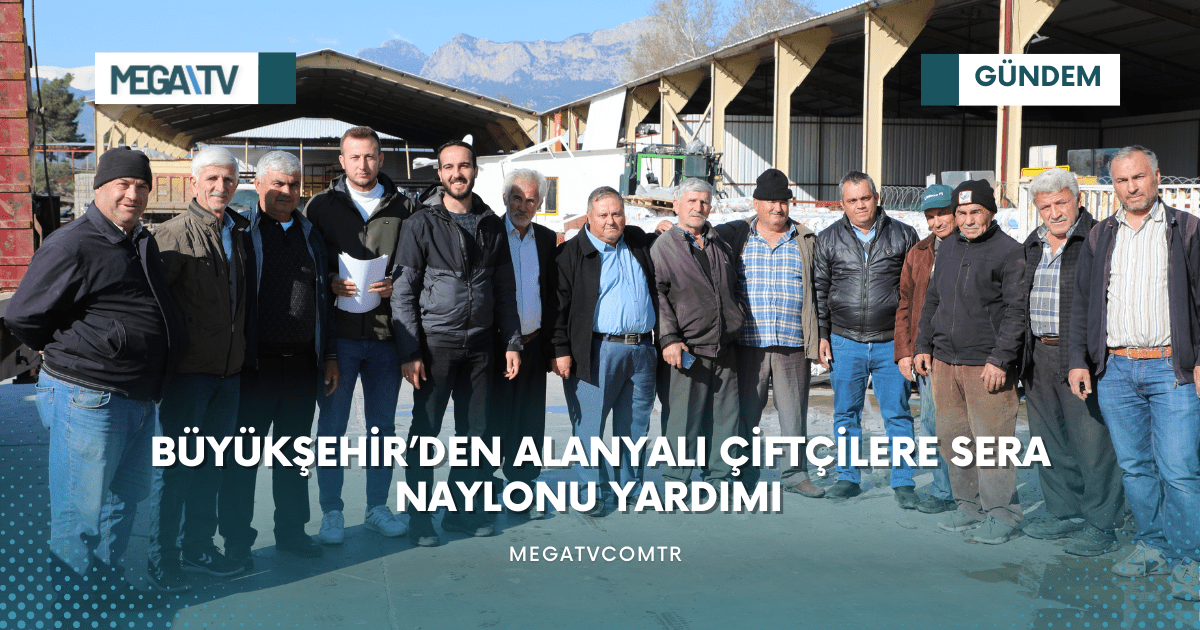 BÜYÜKŞEHİR’DEN ALANYALI ÇİFTÇİLERE SERA NAYLONU YARDIMI