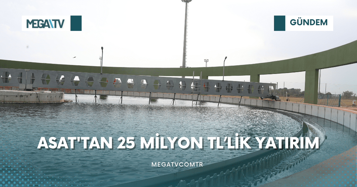 ASAT’TAN 25 MİLYON TL’LİK YATIRIM