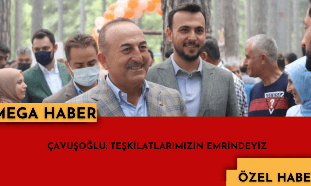 ÇAVUŞOĞLU: TEŞKİLATLARIMIZIN EMRİNDEYİZ - Mega TV web haber face (14)