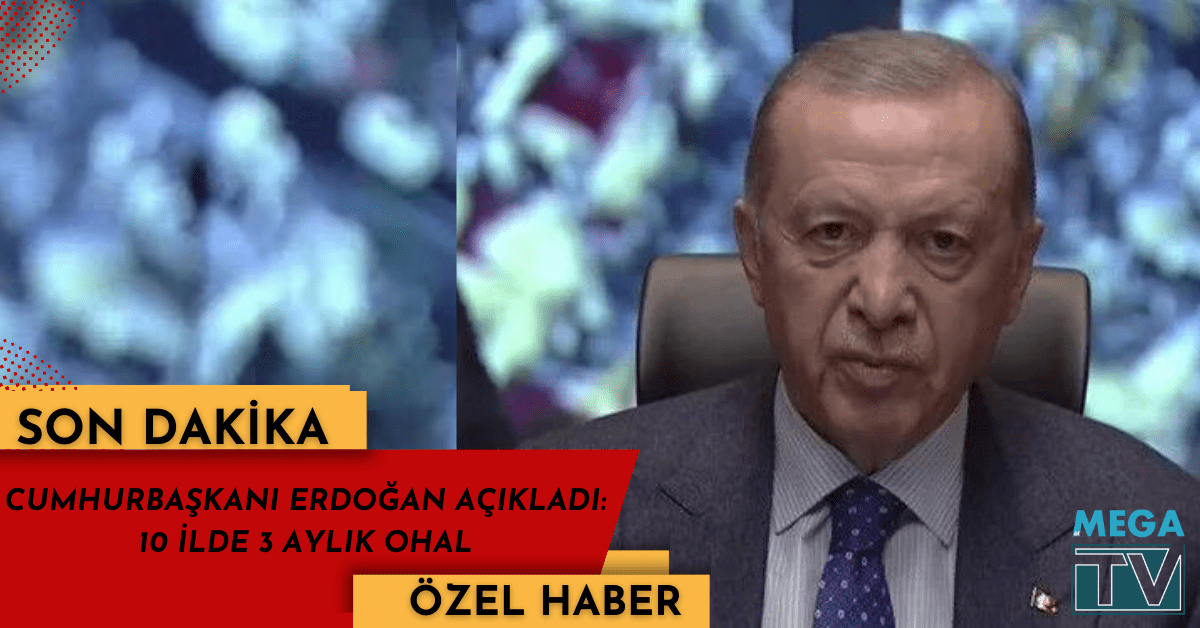 CUMHURBAŞKANI ERDOĞAN AÇIKLADI: 10 İLDE 3 AYLIK OHAL