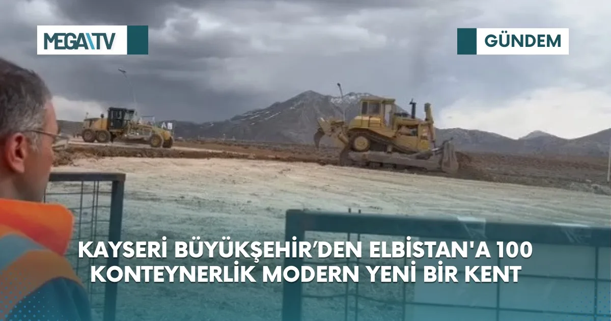 KAYSERİ BÜYÜKŞEHİR’DEN ELBİSTAN’A 100 KONTEYNERLİK MODERN YENİ BİR KENT