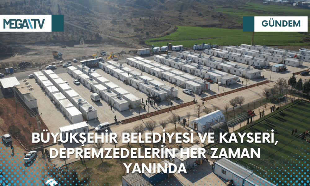 BÜYÜKŞEHİR BELEDİYESİ VE KAYSERİ, DEPREMZEDELERİN HER ZAMAN YANINDA - Mega TV Web Haber Şablon (10)