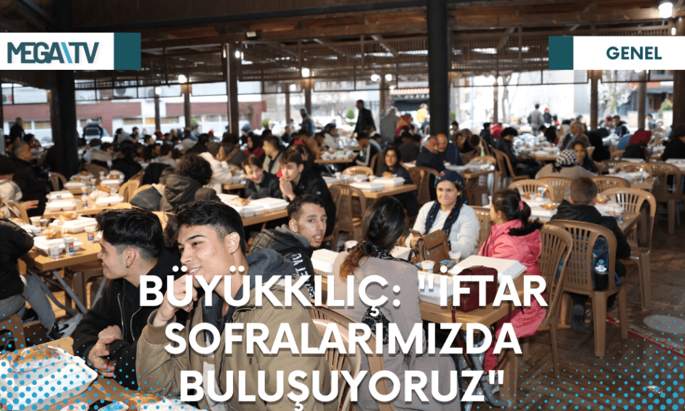 BÜYÜKKILIÇ: "İFTAR SOFRALARIMIZDA BULUŞUYORUZ" - Mega TV Web Haber Şablon (10)