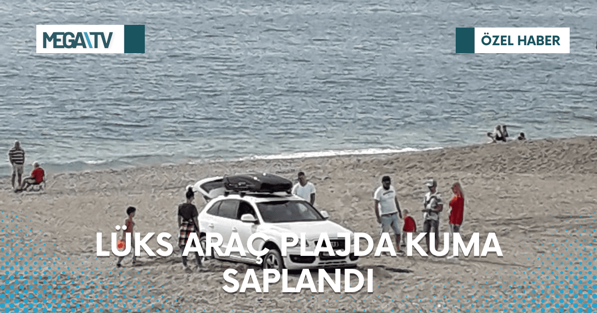 LÜKS ARAÇ PLAJDA KUMA SAPLANDI