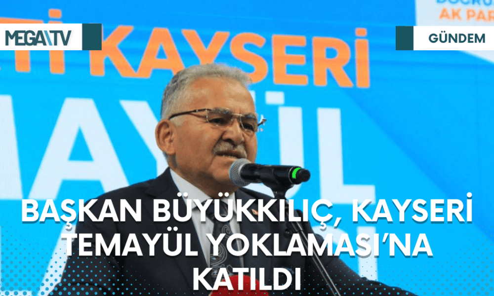 BAŞKAN BÜYÜKKILIÇ, KAYSERİ TEMAYÜL YOKLAMASI’NA KATILDI - Mega TV Web Haber Şablon (14)