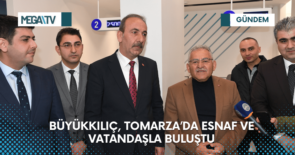BÜYÜKKILIÇ, TOMARZA’DA ESNAF VE VATANDAŞLA BULUŞTU