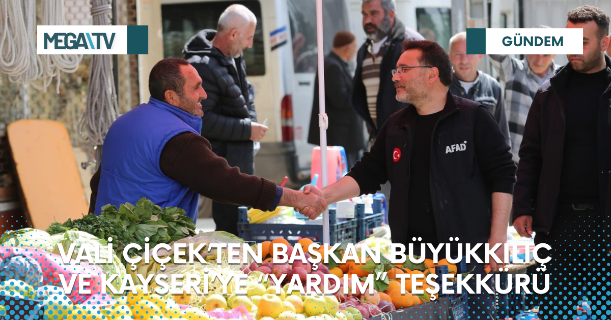 VALİ ÇİÇEK’TEN BAŞKAN BÜYÜKKILIÇ VE KAYSERİ’YE “YARDIM” TEŞEKKÜRÜ