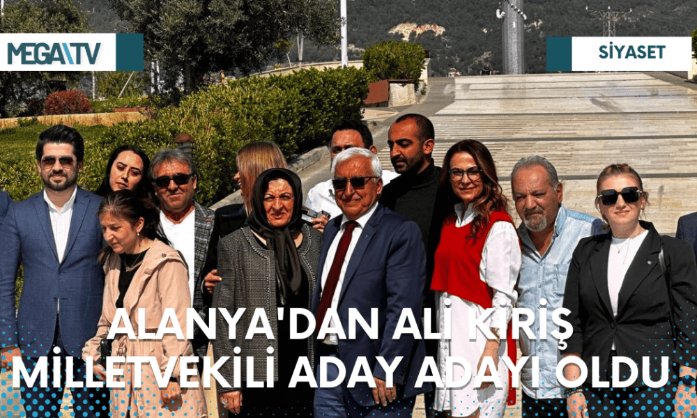 ALANYA'DAN ALİ KİRİŞ MİLLETVEKİLİ ADAY ADAYI OLDU - Mega TV Web Haber Şablon - 2023-03-21T120039.127