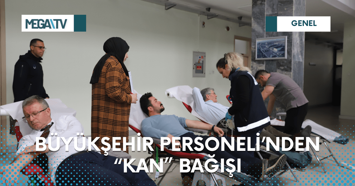 BÜYÜKŞEHİR PERSONELİ’NDEN “KAN” BAĞIŞI