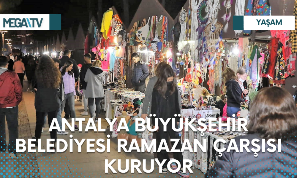 ANTALYA BÜYÜKŞEHİR BELEDİYESİ RAMAZAN ÇARŞISI KURUYOR - Mega TV Web Haber Şablon - 2023-03-21T155839.219