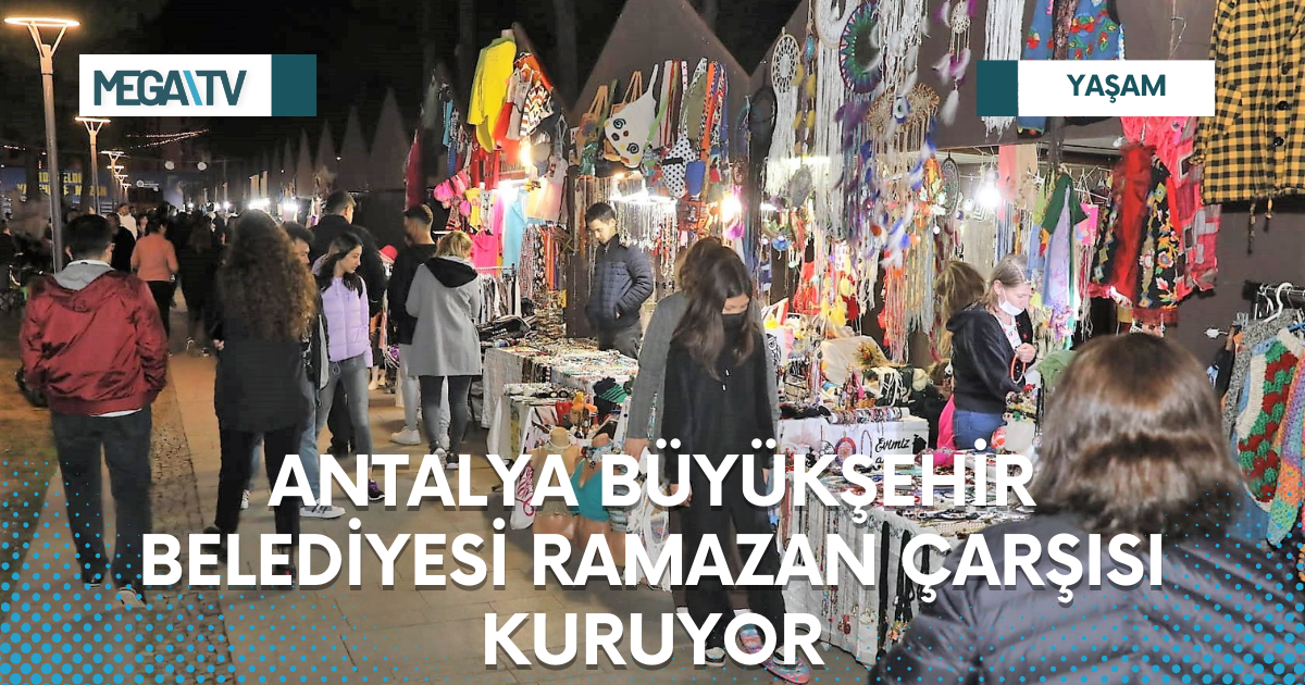 ANTALYA BÜYÜKŞEHİR BELEDİYESİ RAMAZAN ÇARŞISI KURUYOR