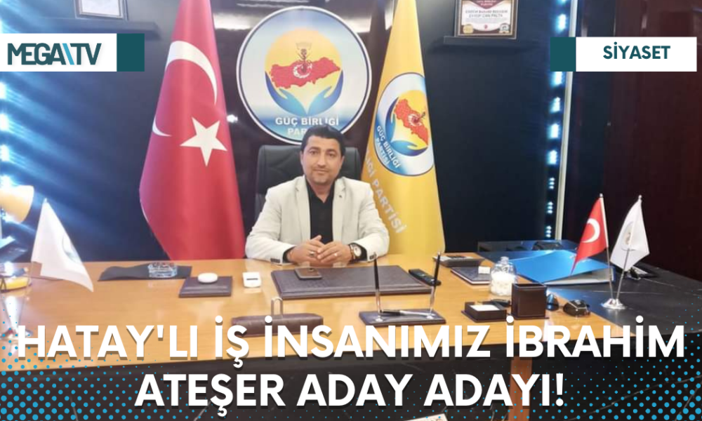 HATAY'LI İŞ İNSANIMIZ İBRAHİM ATEŞER ADAY ADAYI! - Mega TV Web Haber Şablon - 2023-03-22T112107.533