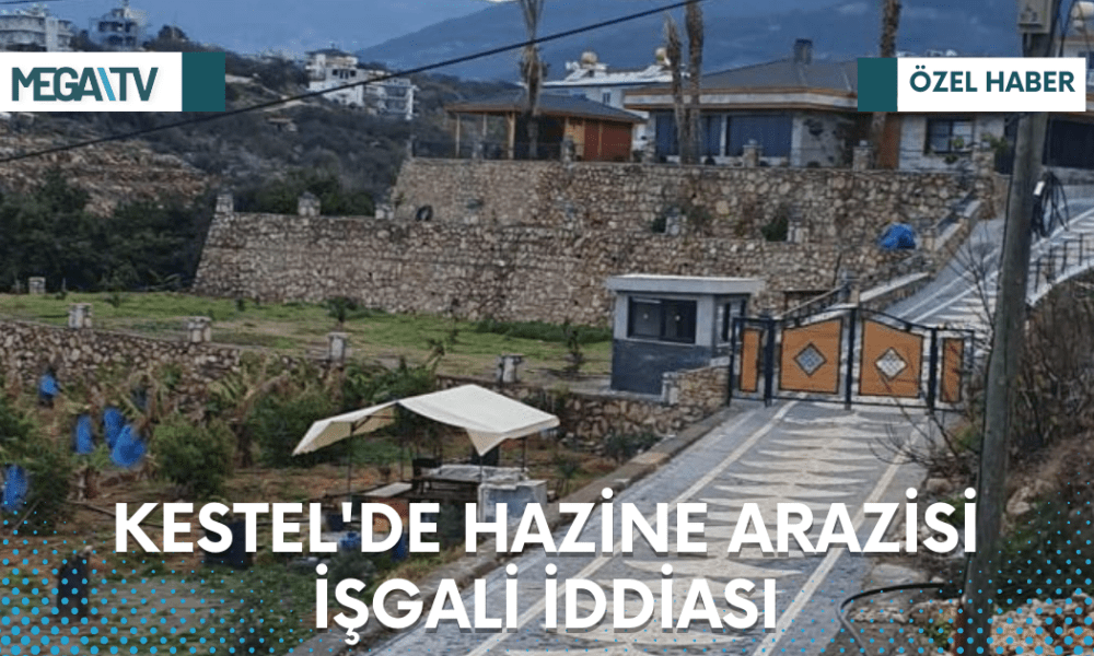 KESTEL’DE HAZİNE ARAZİSİ İŞGALİ İDDİASI - Mega TV Web Haber Şablon - 2023-03-22T162854.911
