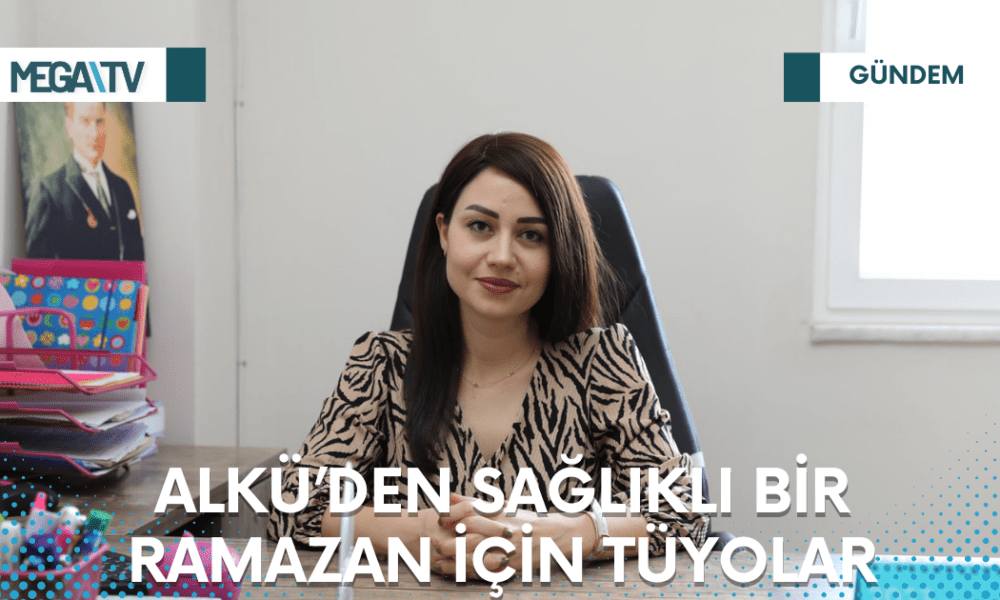 ALKÜ’DEN SAĞLIKLI BİR RAMAZAN İÇİN TÜYOLAR - Mega TV Web Haber Şablon - 2023-03-22T171126.212