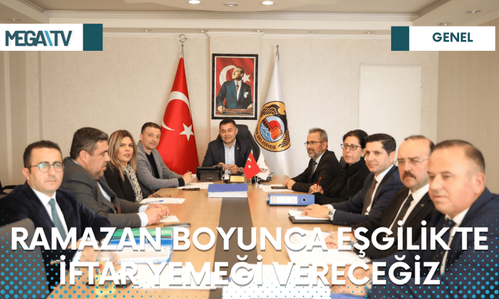 RAMAZAN BOYUNCA EŞGİLİK’TE İFTAR YEMEĞİ VERECEĞİZ - Mega TV Web Haber Şablon - 2023-03-23T165747.804