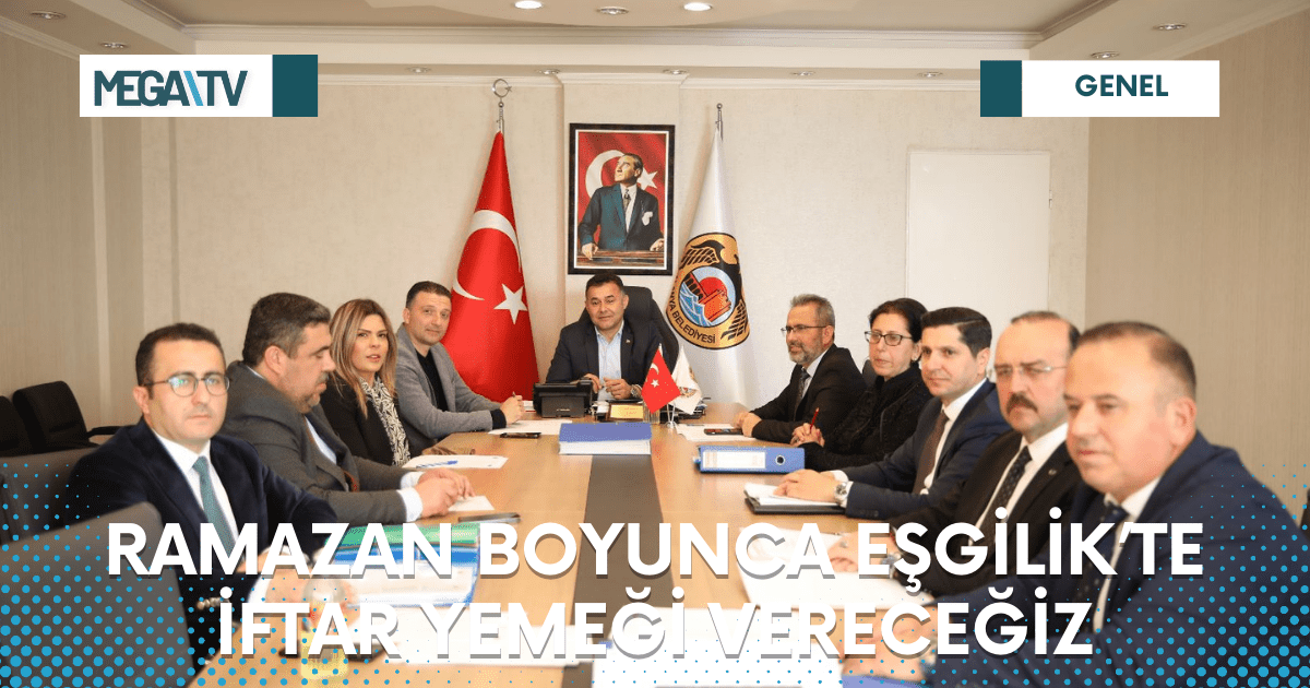 RAMAZAN BOYUNCA EŞGİLİK’TE İFTAR YEMEĞİ VERECEĞİZ