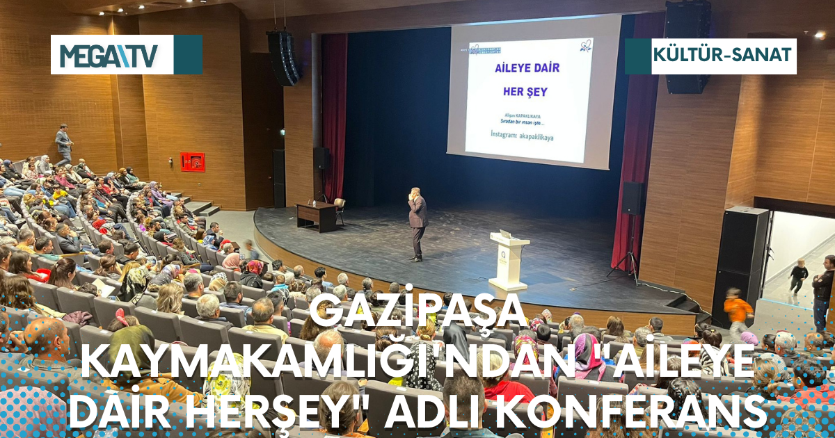 GAZİPAŞA KAYMAKAMLIĞI’NDAN “AİLEYE DAİR HERŞEY” ADLI KONFERANS