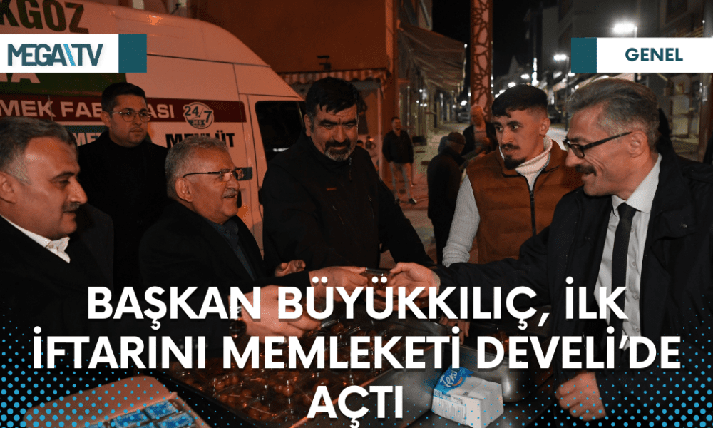 BAŞKAN BÜYÜKKILIÇ, İLK İFTARINI MEMLEKETİ DEVELİ’DE AÇTI - Mega TV Web Haber Şablon - 2023-03-24T103553.454