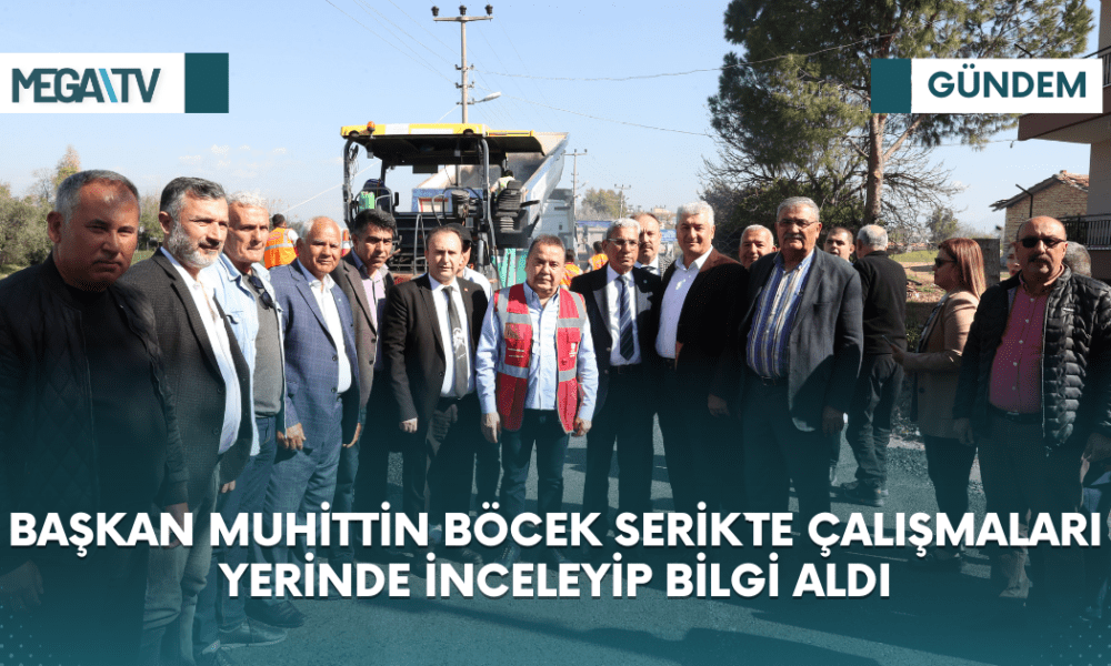 BAŞKAN MUHİTTİN BÖCEK SERİK`TE ÇALIŞMALARI YERİNDE İNCELEYİP BİLGİ ALDI - Mega TV Web Haber Şablon (23)