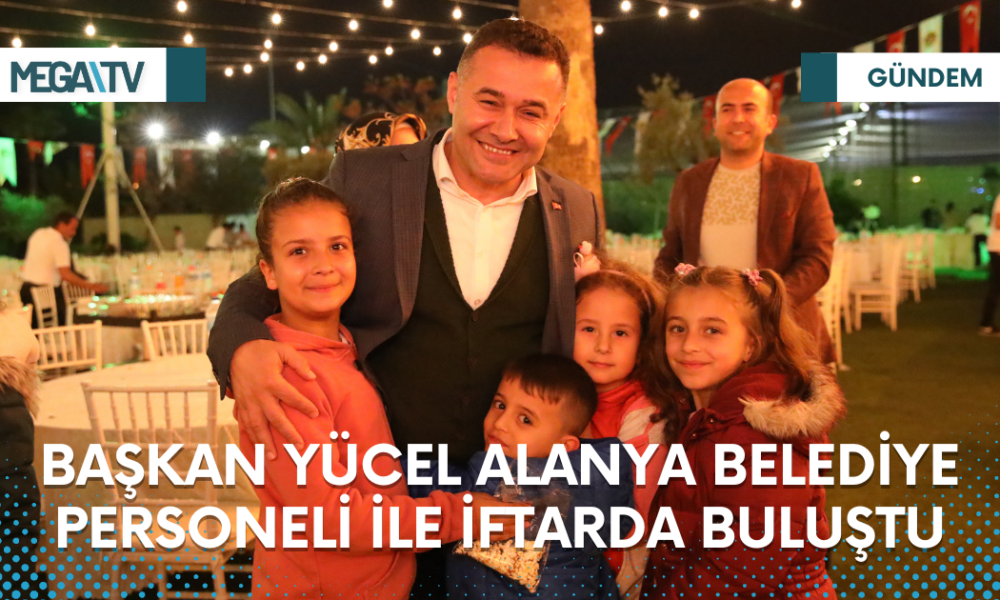BAŞKAN YÜCEL ALANYA BELEDİYE PERSONELİ İLE İFTARDA BULUŞTU - Mega TV Web Haber Şablon (29)