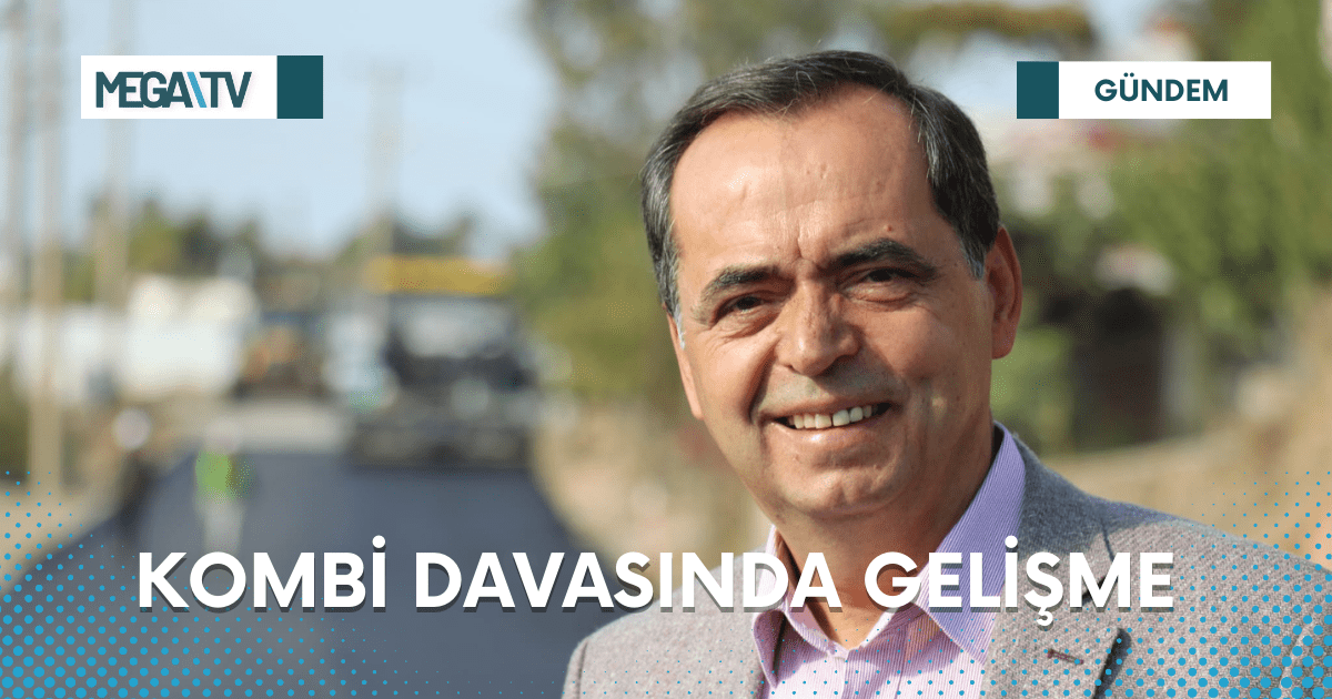 KOMBİ DAVASINDA GELİŞME