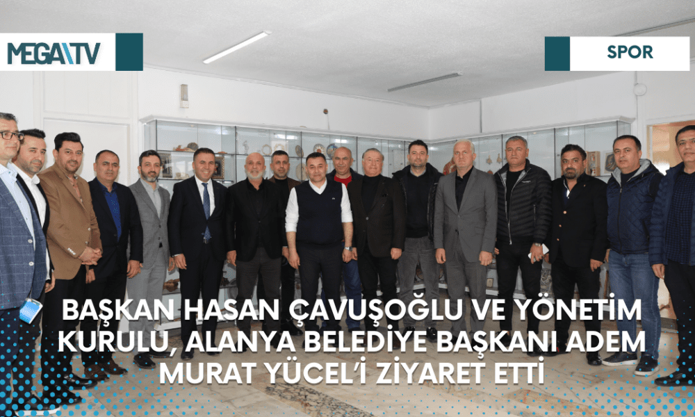 Başkan Hasan Çavuşoğlu ve Yönetim Kurulu, Alanya Belediye Başkanı Adem Murat Yücel’i Ziyaret Etti - Mega TV Web Haber Şablon (32)