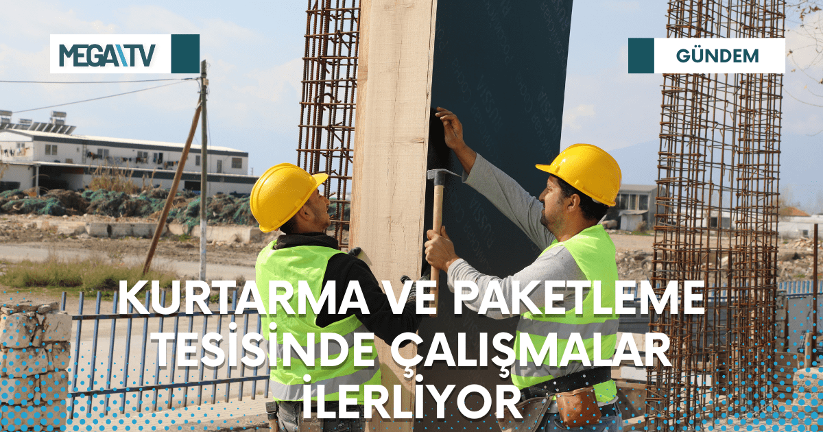KURTARMA VE PAKETLEME TESİSİNDE ÇALIŞMALAR İLERLİYOR