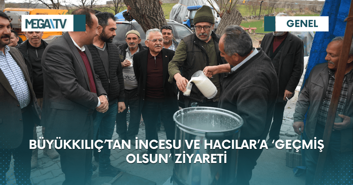 BÜYÜKKILIÇ’TAN İNCESU VE HACILAR’A ‘GEÇMİŞ OLSUN’ ZİYARETİ