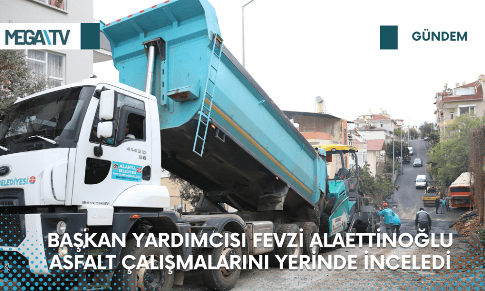 BAŞKAN YARDIMCISI FEVZİ ALAETTİNOĞLU ASFALT ÇALIŞMALARINI YERİNDE İNCELEDİ - Mega TV Web Haber Şablon (36)