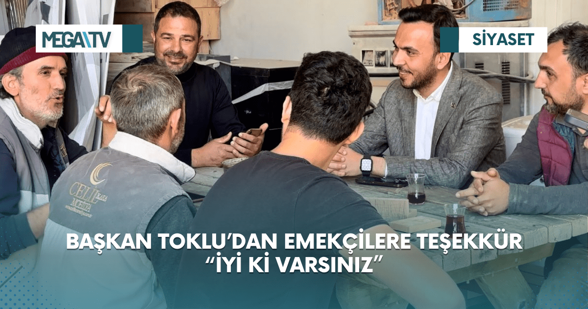 BAŞKAN TOKLU’DAN EMEKÇİLERE TEŞEKKÜR “İYİ Kİ VARSINIZ”