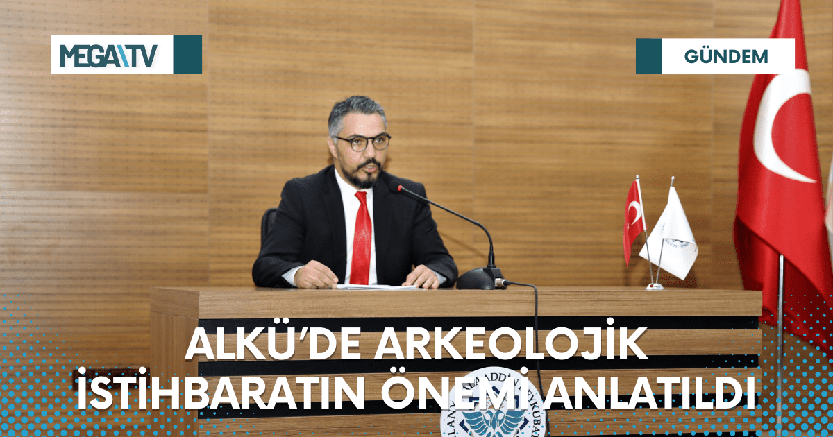 ALKÜ’DE ARKEOLOJİK İSTİHBARATIN ÖNEMİ ANLATILDI