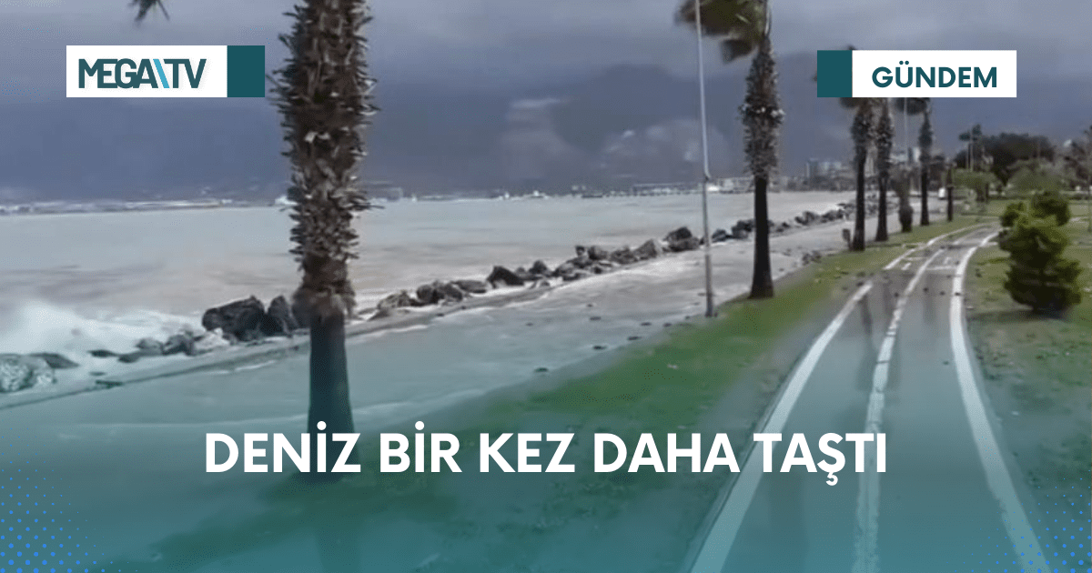 DENİZ BİR KEZ DAHA TAŞTI