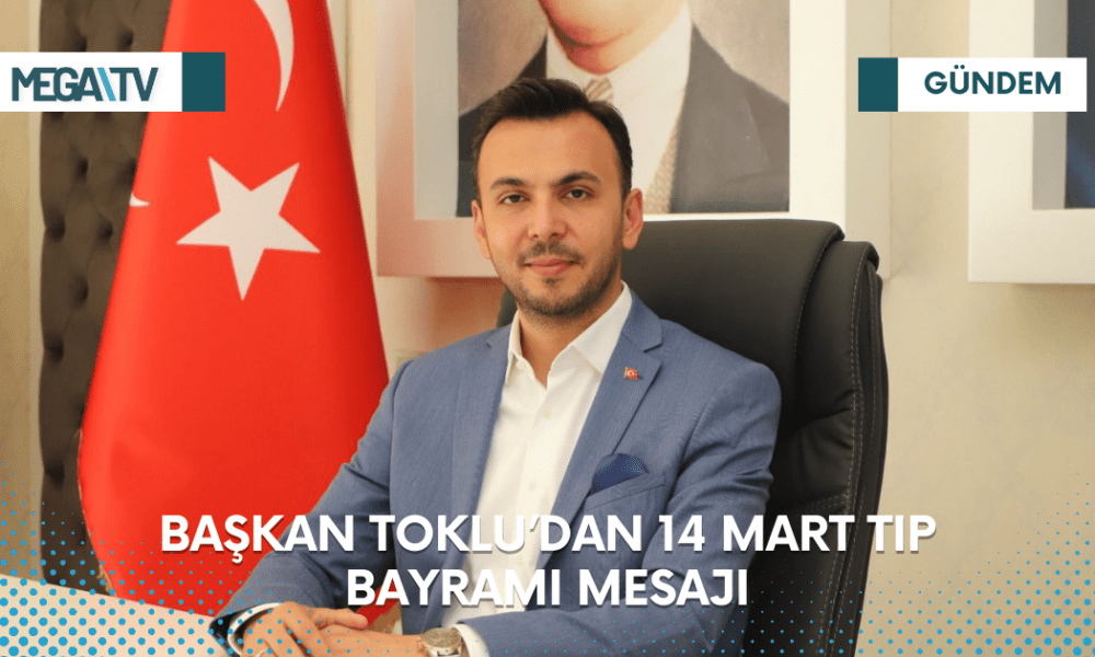 BAŞKAN TOKLU’DAN 14 MART TIP BAYRAMI MESAJI - Mega TV Web Haber Şablon (5)