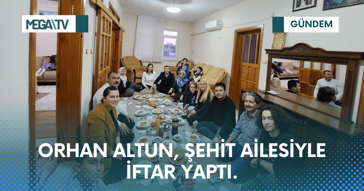 ORHAN ALTUN ŞEHİT AİLESİ İLE İFTAR YAPTI