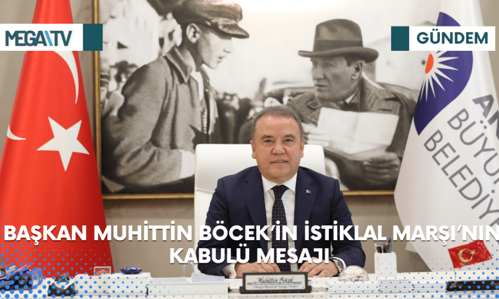 BAŞKAN MUHİTTİN BÖCEK'İN İSTİKLAL MARŞI'NIN KABULÜ MESAJI - Mega TV Web Haber Şablon (52)