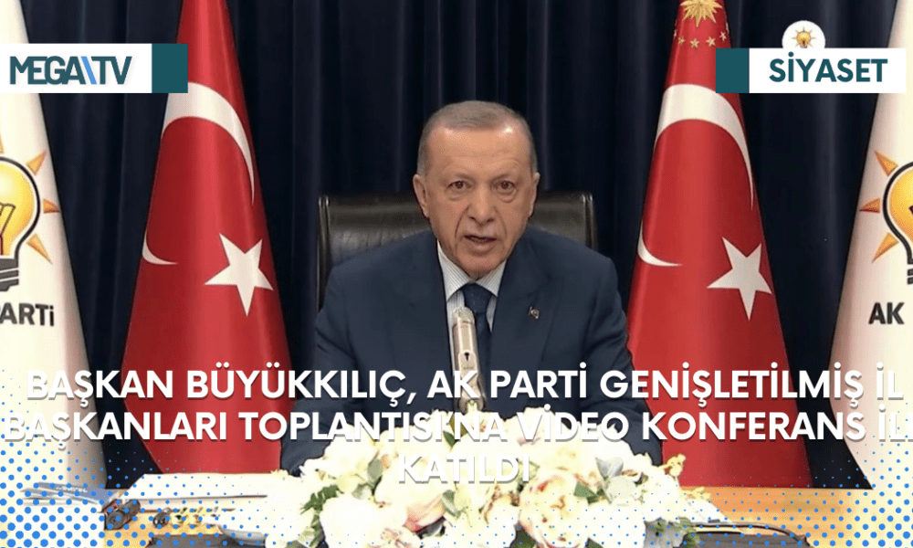 BAŞKAN BÜYÜKKILIÇ, AK PARTİ GENİŞLETİLMİŞ İL BAŞKANLARI TOPLANTISI’NA VİDEO KONFERANS İLE KATILDI - Mega TV Web Haber Şablon (59)